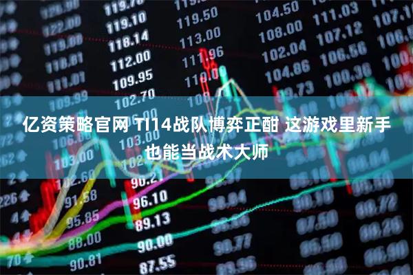 亿资策略官网 TI14战队博弈正酣 这游戏里新手也能当战术大师